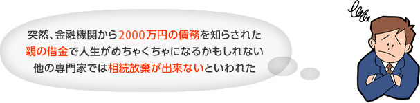 突然、金融機関から5000万円の債務を知らされた 親の借金で人生がめちゃくちゃになるかもしれない 他の専門家では相続放棄が出来ないといわれた